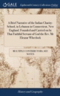 A Brief Narrative of the Indian Charity-School, in Lebanon in Connecticut, New England. Founded and Carried on by That Faithful Servant of God the Rev. MR Eleazar Wheelock - Book