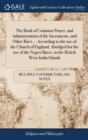 The Book of Common Prayer, and Administration of the Sacraments, and Other Rites ... According to the use of the Church of England; Abridged for the use of the Negro Slaves, in the British West-India - Book