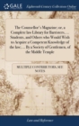 The Counsellor's Magazine; Or, a Complete Law Library for Barristers, ... Students, and Others Who Would Wish to Acquire a Competent Knowledge of the Law; ... by a Society of Gentlemen, of the Middle - Book