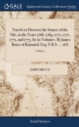 Travels to Discover the Source of the Nile, in the Years 1768, 1769, 1770, 1771, 1772, and 1773. In six Volumes. By James Bruce of Kinnaird, Esq. F.R.S. ... of 6; Volume 3 - Book
