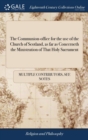 The Communion-Office for the Use of the Church of Scotland, as Far as Concerneth the Ministration of That Holy Sacrament - Book