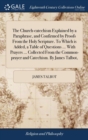 The Church-Catechism Explained by a Paraphrase, and Confirmed by Proofs from the Holy Scripture. to Which Is Added, a Table of Questions ... with Prayers ... Collected from the Common-Prayer and Catec - Book
