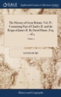 The History of Great Britain. Vol. IV. Containing Part of Charles II. and the Reign of James II. by David Hume, Esq. ... of 4; Volume 4 - Book