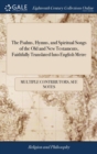 The Psalms, Hymns, and Spiritual Songs of the Old and New Testaments, Faithfully Translated Into English Metre : For the use, Edification and Comfort of the Saints in Publick and Private, Especially i - Book
