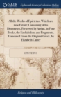 All the Works of Epictetus, Which are now Extant; Consisting of his Discourses, Preserved by Arrian, in Four Books, the Enchiridion, and Fragments. Translated From the Original Greek, by Elizabeth Car - Book