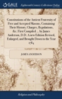 Constitutions of the Antient Fraternity of Free and Accepted Masons, Containing Their History, Charges, Regulations, &c. First Compiled ... by James Anderson, D.D. A new Edition Revised, Enlarged, and - Book