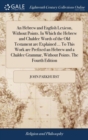 An Hebrew and English Lexicon, Without Points. in Which the Hebrew and Chaldee Words of the Old Testament Are Explained ... to This Work Are Prefixed an Hebrew and a Chaldee Grammar, Without Points. t - Book