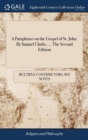 A Paraphrase on the Gospel of St. John. by Samuel Clarke, ... the Second Edition - Book