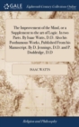 The Improvement of the Mind, or a Supplement to the Art of Logic. in Two Parts. by Isaac Watts, D.D. Also His Posthumous Works, Published from His Manuscript. by D. Jennings, D.D. and P. Doddridge, D. - Book