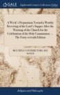 A Week's Preparation Toward a Worthy Receiving of the Lord's Supper After the Warning of the Church for the Celebration of the Holy Communion. ... the Forty-Seventh Edition - Book