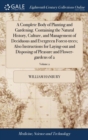 A Complete Body of Planting and Gardening. Containing the Natural History, Culture, and Management of Deciduous and Evergreen Forest-Trees; Also Instructions for Laying-Out and Disposing of Pleasure a - Book
