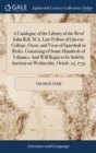 A Catalogue of the Library of the Revd John Bell, M.A. Late Fellow of Queens College, Oxon, and Vicar of Sparsholt in Berks. Consisting of Some Hundreds of Volumes, and Will Begin to Be Sold by Auctio - Book