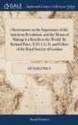Observations on the Importance of the American Revolution, and the Means of Making It a Benefit to the World. by Richard Price, D.D. L.L.D. and Fellow of the Royal Society of London - Book