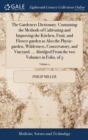 The Gardeners Dictionary. Containing the Methods of Cultivating and Improving the Kitchen, Fruit, and Flower-Garden as Also the Physic-Garden, Wilderness, Conservatory, and Vineyard. ... Abridged from - Book
