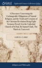 A Discourse Concerning the Unchangeable Obligations of Natural Religion, and the Truth and Certainty of the Christian Revelation Being Eight Sermons Preach'd at the Cathedral Church of St Paul, by Sam - Book