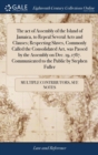 The act of Assembly of the Island of Jamaica, to Repeal Several Acts and Clauses; Respecting Slaves, Commonly Called the Consolidated Act, was Passed by the Assembly on Dec. 19, 1787. Communicated to - Book