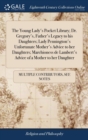 The Young Lady's Pocket Library; Dr. Gregory's, Father's Legacy to His Daughters; Lady Pennington's Unfortunate Mother's Advice to Her Daughters; Marchioness de Lambert's Advice of a Mother to Her Dau - Book