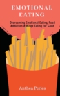 Emotional Eating : Overcoming Emotional Eating, Food Addiction and Binge Eating for Good - Book