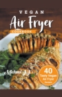 Vegan Air Fryer Cookbook : 40 Tasty Vegan Air Fryer Recipes - Book