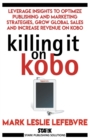 Killing It On Kobo : Leverage Insights to Optimize Publishing and Marketing Strategies, Grow Your Global Sales and Increase Revenue on Kobo - Book