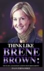 Think Like Brene Brown : Top 30 Life and Business Lessons from Brene Brown - Book