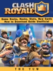 Clash Royale Game Decks, Hacks, Stats, New Cards How to Download Guide Unofficial - eBook