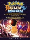 Pokemon Sun and Moon Game Download, Starters, Gameplay, Wiki Guide Unofficial - eBook