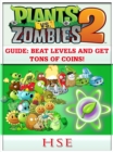 Plants Vs Zombies 2 Guide : Beat Levels and Get Tons of Coins! - eBook