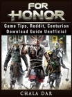 For Honor Game Tips, Reddit, Centurion, Download Guide Unofficial - eBook