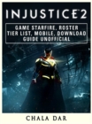 Injustice 2 Game Starfire, Roster, Tier List, Mobile, Download Guide Unofficial - eBook
