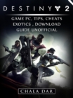 Destiny 2 Game PC, Tips, Cheats, Exotics, Download Guide Unofficial - eBook