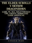 The Elder Scrolls V Skyrim Dragonborn Game, PC, DLC, Walkthrough, Tips, Cheats, Download Guide Unofficial - eBook