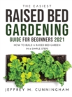 The Easiest Raised Bed Gardening Guide for Beginners 2021 : How to Build a Raised Bed Garden in 6 Simple Steps - Book