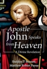 Apostle John Speaks from Heaven : A Divine Revelation - Book