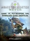 Monster Hunter World Game, PC, PS4, Weapons, Tips, Download Guide Unofficial - eBook