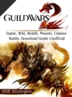 Guild Wars 2 Game, Wiki, Reddit, Mounts, Classes, Builds, Download Guide Unofficial - eBook