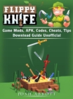 Flippy Knife Game Mods, APK, Codes, Cheats, Tips, Download Guide Unofficial - eBook