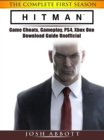 Hitman the Complete First Season Game Cheats, Gameplay, PS4, Xbox One, Download Guide Unofficial - eBook