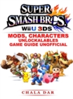 Super Smash Brothers : Wii U, 3DS, Mods, Characters, Unlockables, Game Guide Unofficial - eBook