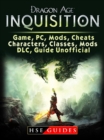 Dragon Age Inquisition Game, PC, Mods, Cheats, Characters, Classes, Mods, DLC, Guide Unofficial - eBook
