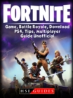 Fortnite Game, Battle Royale, Download, PS4, Tips, Multiplayer, Guide Unofficial - eBook
