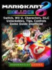 Mario Kart 8 Deluxe, Switch, Wii U, Characters, DLC, Unlockables, Tips, Controls, Game Guide Unofficial - eBook