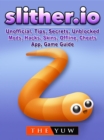 Slither.io Unofficial, Tips, Secrets, Unblocked, Mods, Hacks, Skins, Offline, Cheats, App, Game Guide - eBook