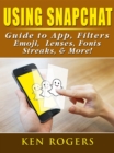 Using Snapchat Guide to App, Filters, Emoji, Lenses, Font, Streaks, & More! - eBook