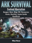 Ark Survival Evolved Aberration, Reaper, Boss, Map, Oil, Resources, Items, Basilisk, Game Guide Unofficial - eBook
