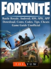 Fortnite  Mobile, Battle Royale, Android, IOS, APK, APP, Download, Coms, Codes, Tips, Cheats, Game Guide Unofficial - eBook