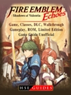 Fire Emblem Echoes Shadows of Valentia Game, Classes, DLC, Walkthrough, Gameplay, ROM, Limited Edition, Game Guide Unofficial - eBook