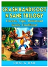 Crash Bandicoot N Sane Trilogy Cheats, Tips, Download Guide Unofficial - Book