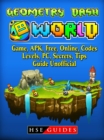 Geometry Dash World, Game, APK, Free, Online, Codes, Levels, PC, Secrets, Tips, Guide Unofficial - eBook