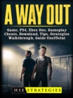 A Way Out Game, PS4, Xbox One, Gameplay, Cheats, Download, Tips, Strategies, Walkthrough, Guide Unofficial - eBook